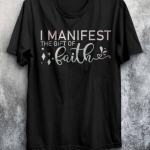 Manifest the Gift of Faith – Inspirational T-shirt