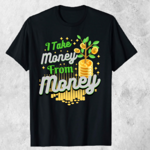 I Take Money from Money – Motivational T-shirt