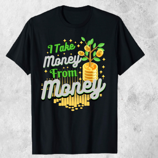 I Take Money from Money – Motivational T-shirt