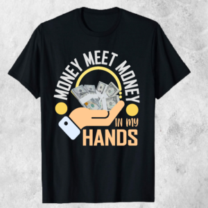 Money Meets Money in My Hands – Motivational T-shirt