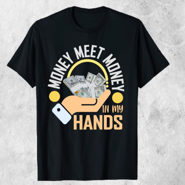 Money Meets Money in My Hands – Motivational T-shirt
