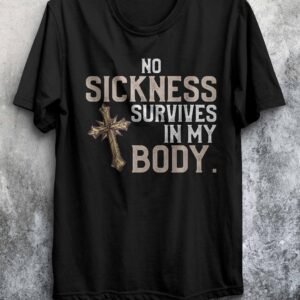 No Sickness Dies in My Body – Motivational T-shirt