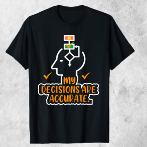 My Decisions Are Accurate – Motivational T-shirt